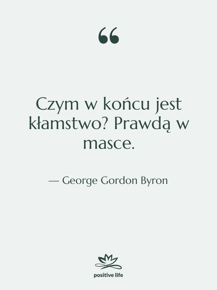 Cytat: George Gordon Byron - Czym w końcu jest kłamstwo?…