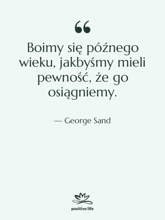 Cytat: George Sand - Boimy się późnego wieku, jakbyśmy…