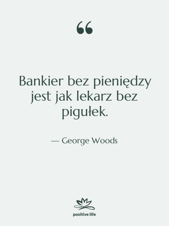 Cytat: George Woods - Bankier bez pieniędzy jest jak…