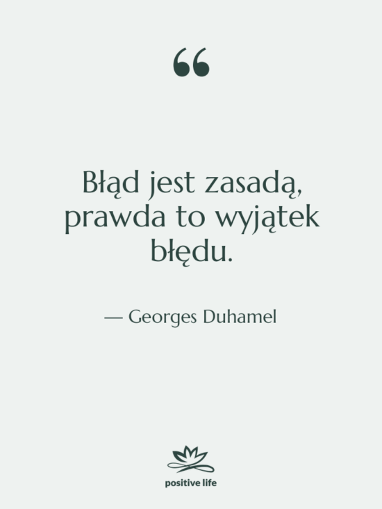 Cytat: Georges Duhamel - Błąd jest zasadą, prawda to…