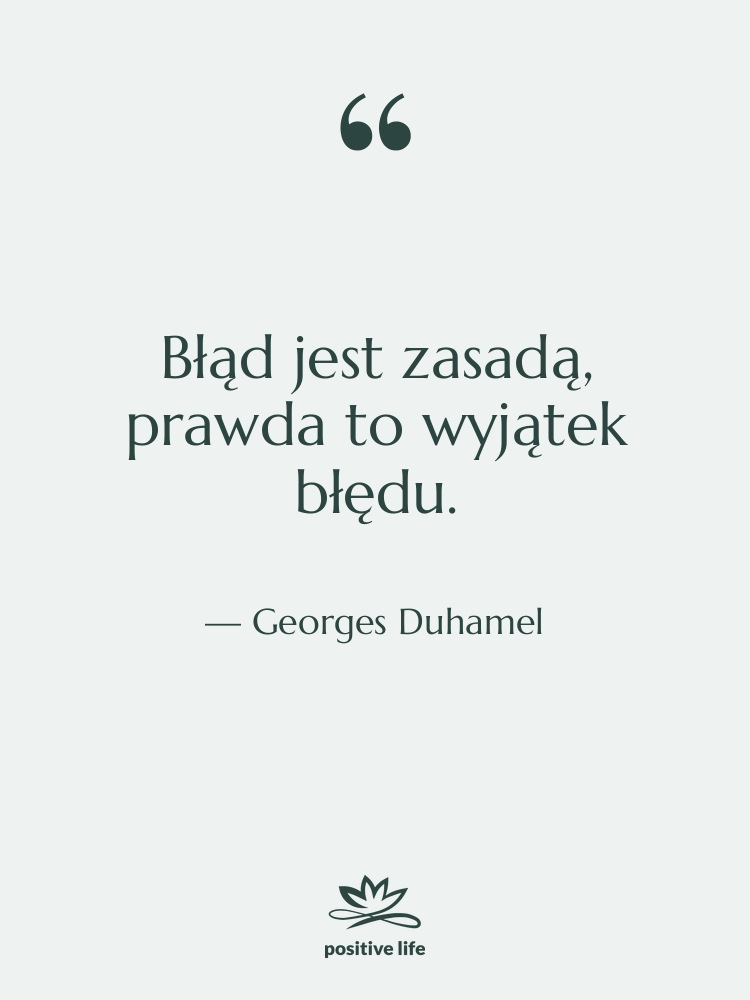 Cytat: Georges Duhamel - Błąd jest zasadą, prawda to…