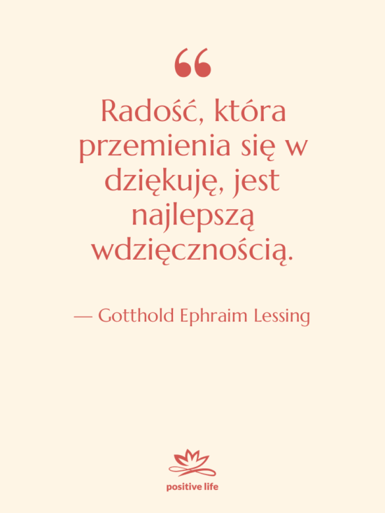 Cytat: Gotthold Ephraim Lessing - Radość, która przemienia się w…