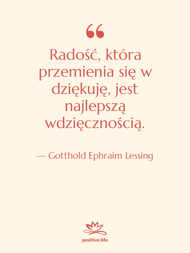 Cytat: Gotthold Ephraim Lessing - Radość, która przemienia się w…