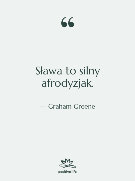 Cytat: Graham Greene - Sława to silny afrodyzjak.