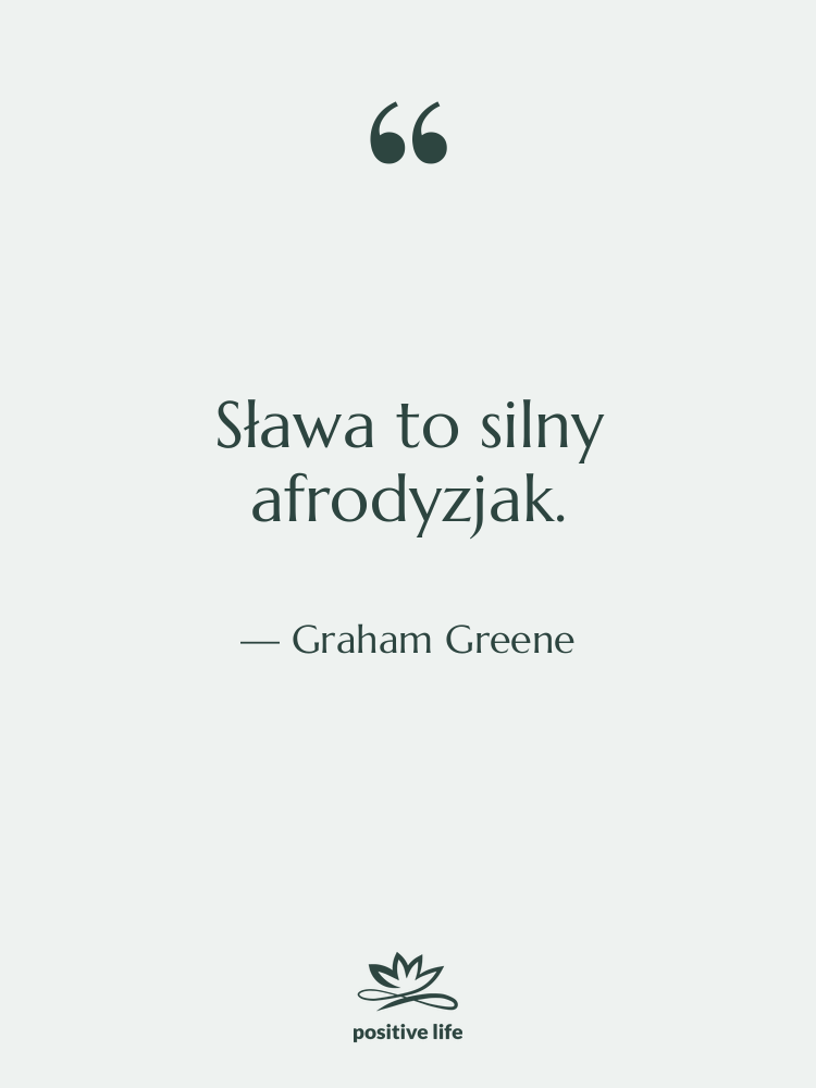 Cytat: Graham Greene - Sława to silny afrodyzjak.