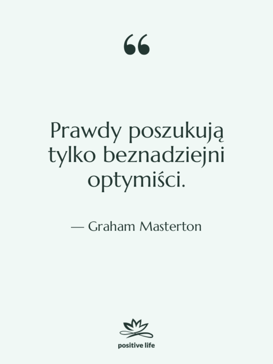 Cytat: Graham Masterton - Prawdy poszukują tylko beznadziejni optymiści.