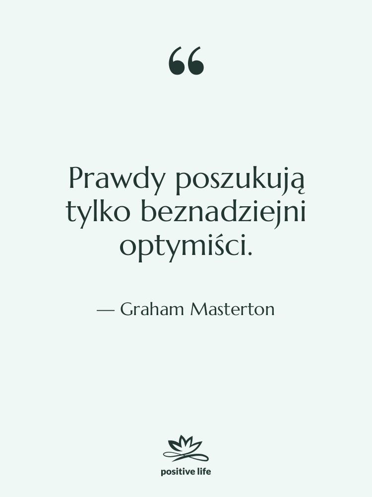 Cytat: Graham Masterton - Prawdy poszukują tylko beznadziejni optymiści.