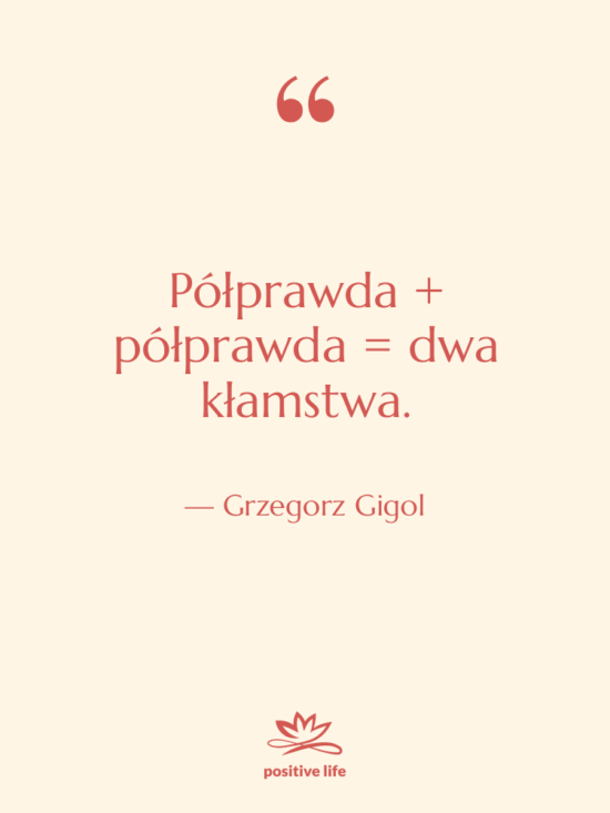 Cytat: Grzegorz Gigol - Półprawda + półprawda = dwa…
