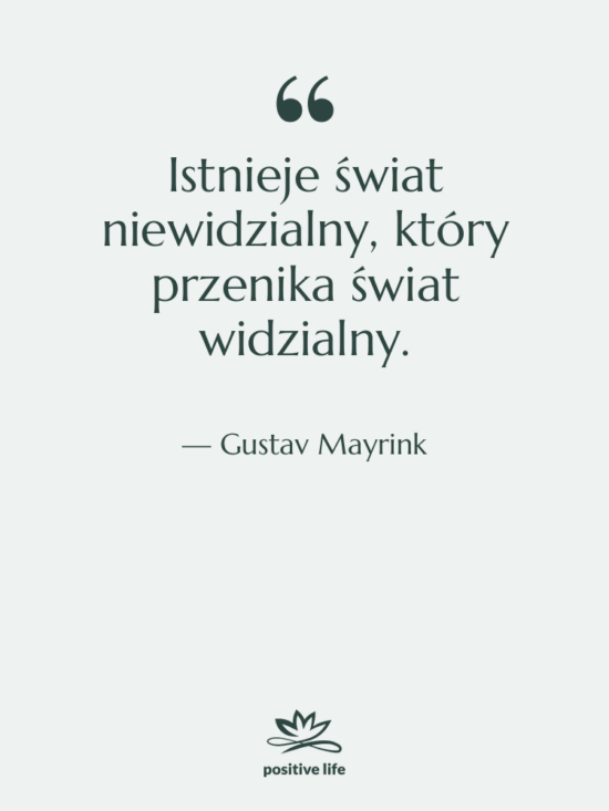 Cytat: Gustav Mayrink - Istnieje świat niewidzialny, który przenika…