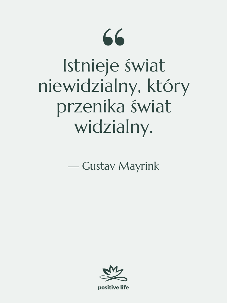 Cytat: Gustav Mayrink - Istnieje świat niewidzialny, który przenika…