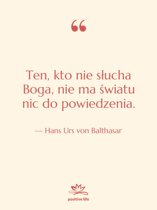 Cytat: Hans Urs von Balthasar - Ten, kto nie słucha Boga,…