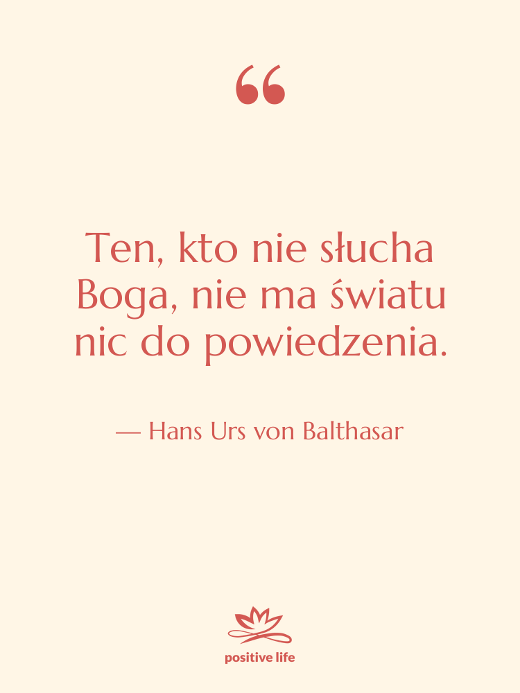 Cytat: Hans Urs von Balthasar - Ten, kto nie słucha Boga,…