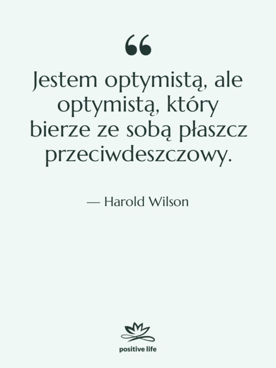 Cytat: Harold Wilson - Jestem optymistą, ale optymistą, który…