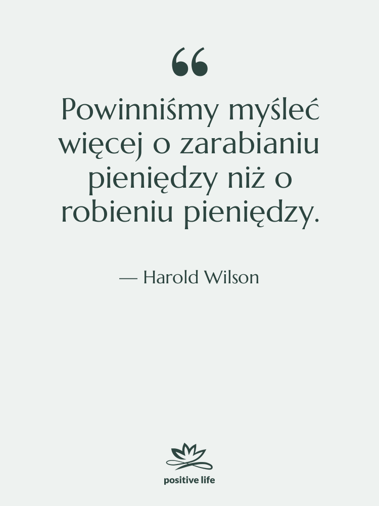 Cytat: Harold Wilson - Powinniśmy myśleć więcej o zarabianiu…