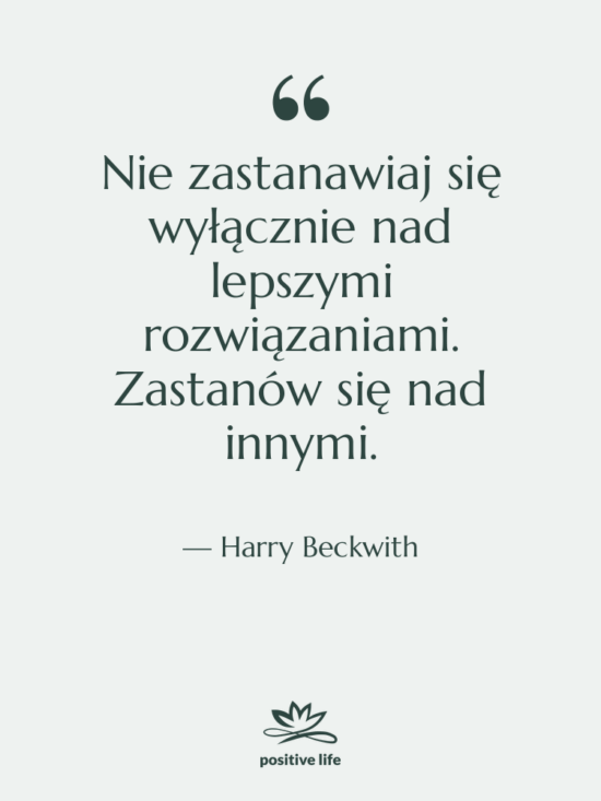 Cytat: Harry Beckwith - Nie zastanawiaj się wyłącznie nad…