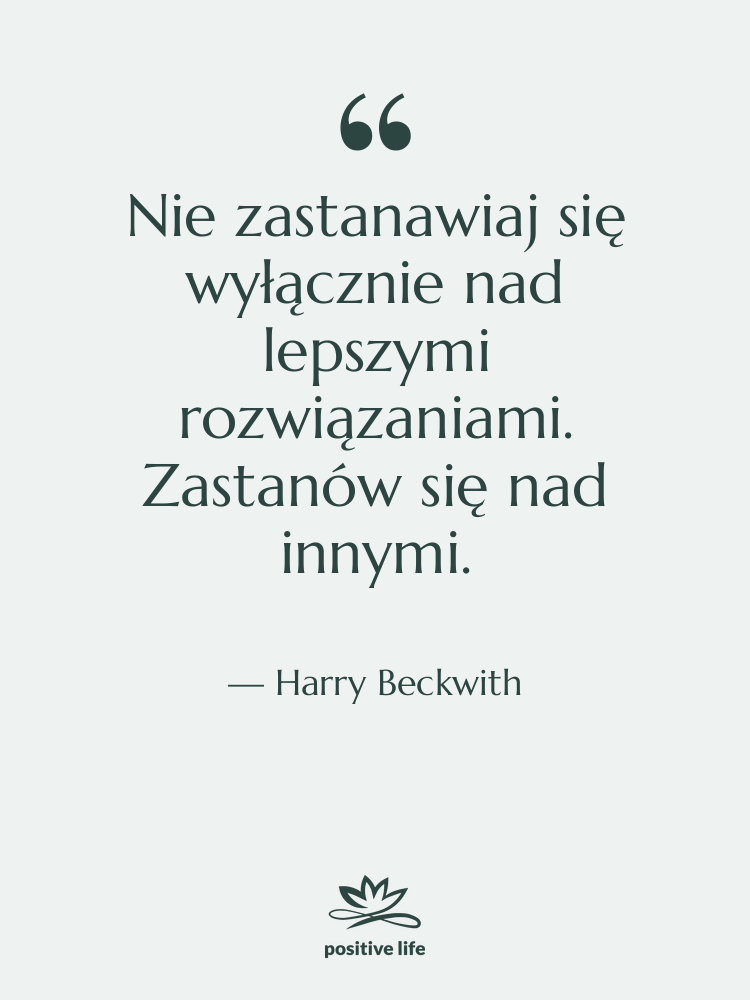 Cytat: Harry Beckwith - Nie zastanawiaj się wyłącznie nad…