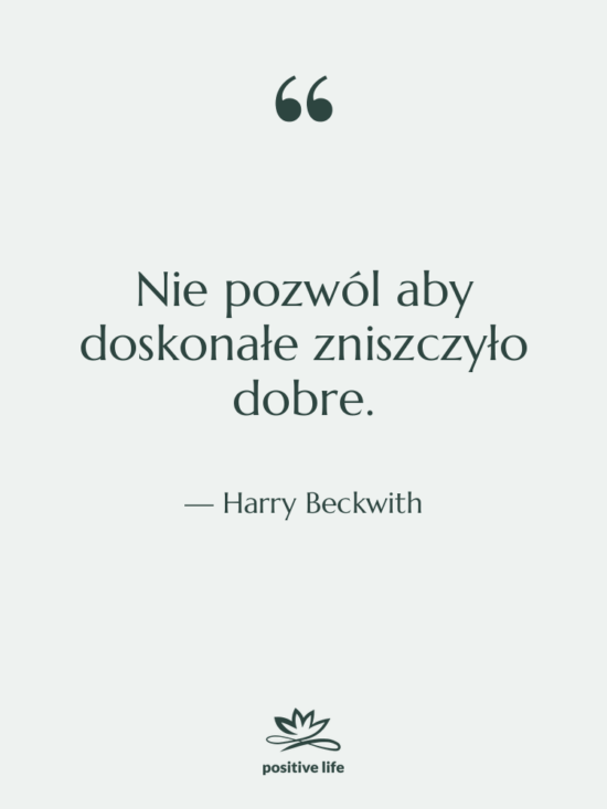 Cytat: Harry Beckwith - Nie pozwól aby doskonałe zniszczyło…