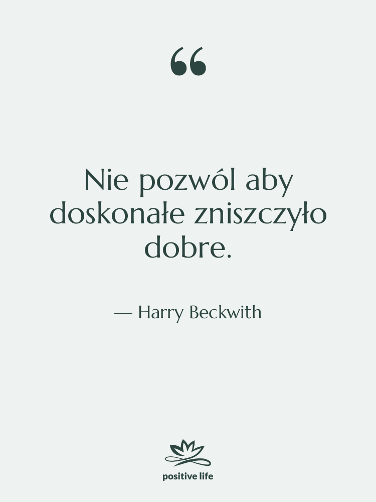 Cytat: Harry Beckwith - Nie pozwól aby doskonałe zniszczyło…