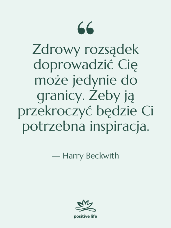 Cytat: Harry Beckwith - Zdrowy rozsądek doprowadzić Cię może…