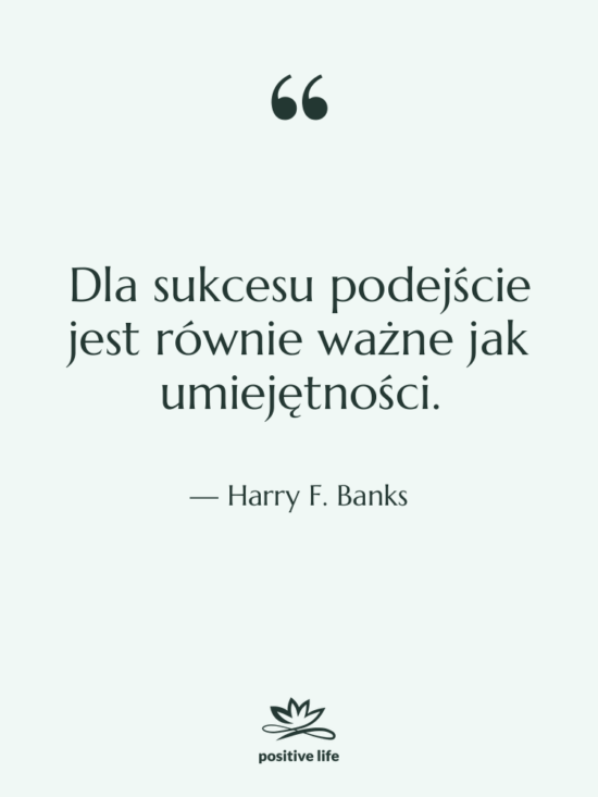Cytat: Harry F. Banks - Dla sukcesu podejście jest równie…