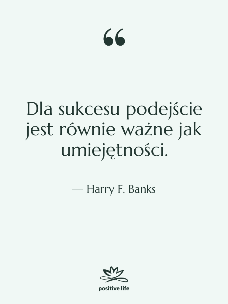 Cytat: Harry F. Banks - Dla sukcesu podejście jest równie…