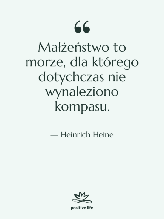 Cytat: Heinrich Heine - Małżeństwo to morze, dla którego…