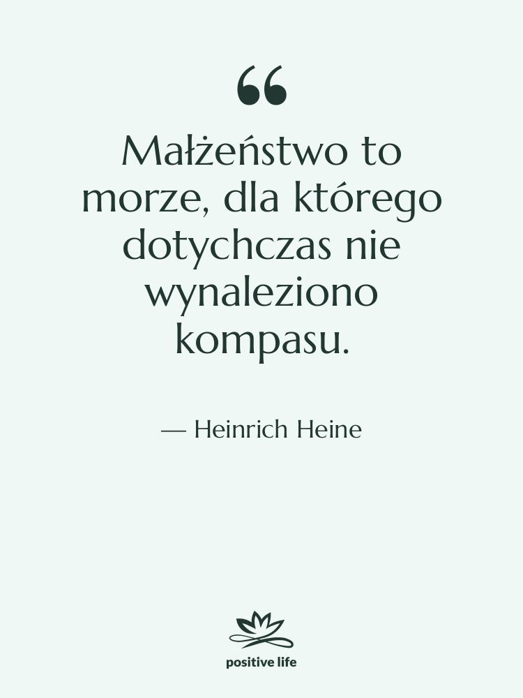 Cytat: Heinrich Heine - Małżeństwo to morze, dla którego…