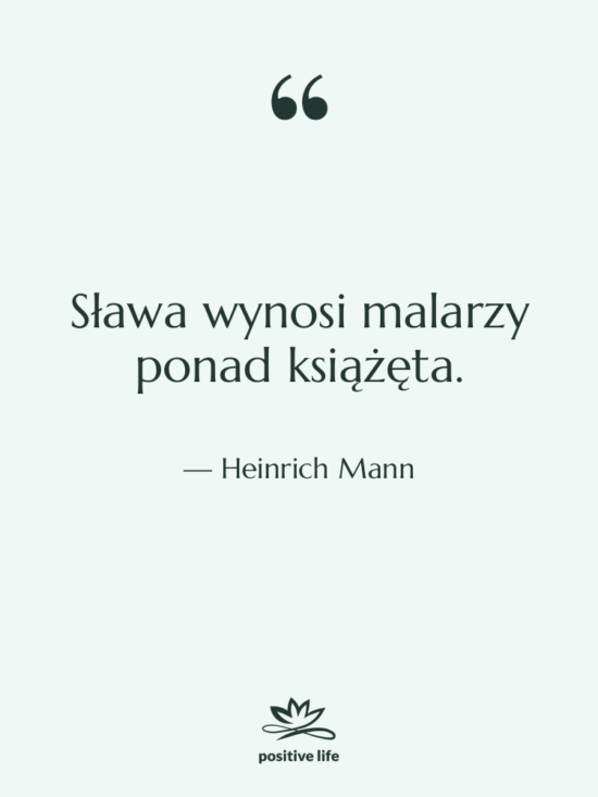 Cytat: Heinrich Mann - Sława wynosi malarzy ponad książęta.