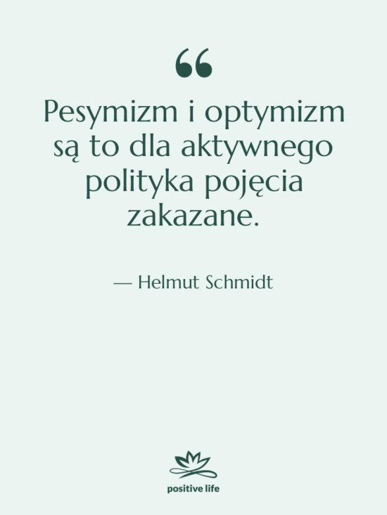 Cytat: Helmut Schmidt - Pesymizm i optymizm są to…