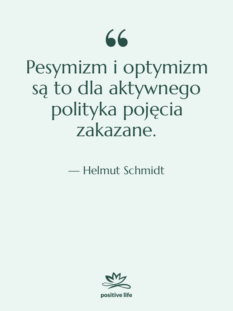Cytat: Helmut Schmidt - Pesymizm i optymizm są to…