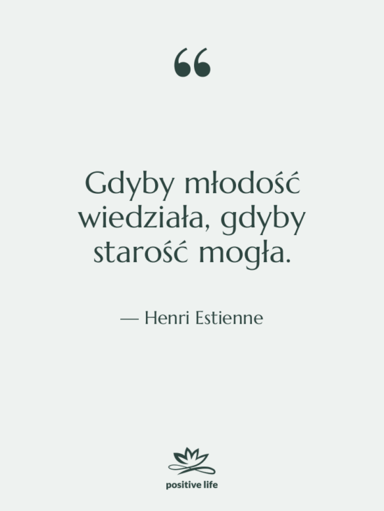 Cytat: Henri Estienne - Gdyby młodość wiedziała, gdyby starość…
