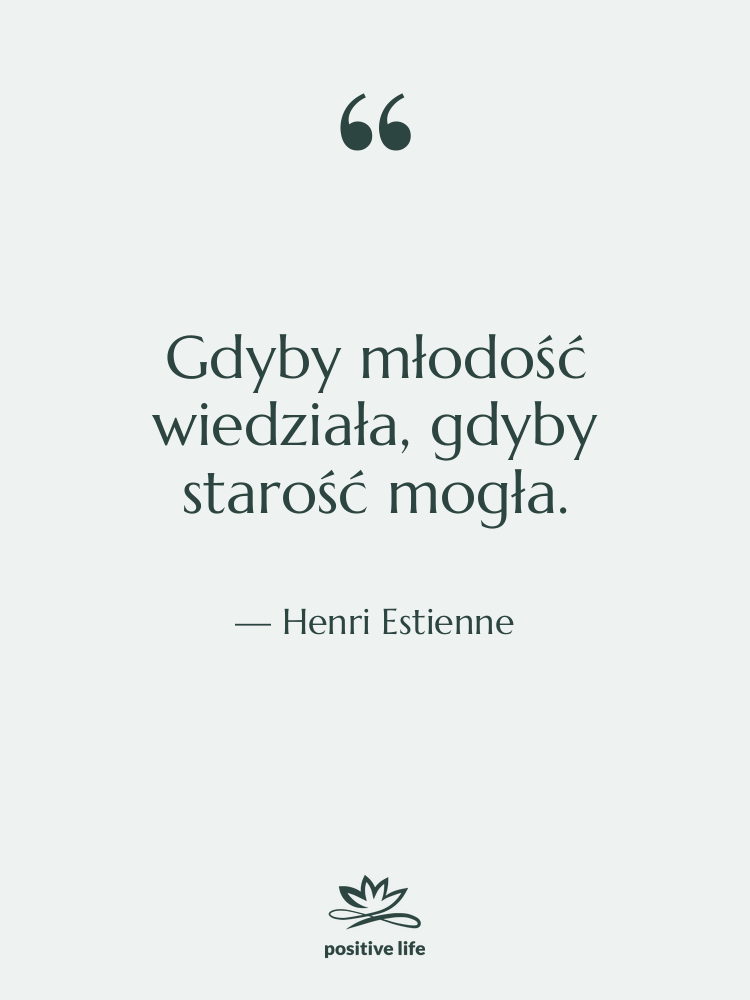 Cytat: Henri Estienne - Gdyby młodość wiedziała, gdyby starość…