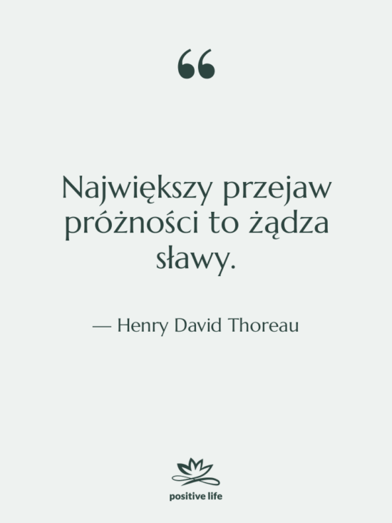 Cytat: Henry David Thoreau - Największy przejaw próżności to żądza…