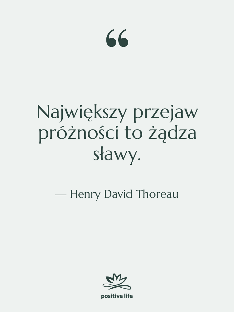 Cytat: Henry David Thoreau - Największy przejaw próżności to żądza…