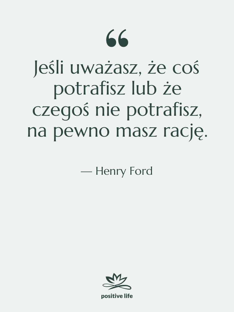 Cytat: Henry Ford - Jeśli uważasz, że coś potrafisz…