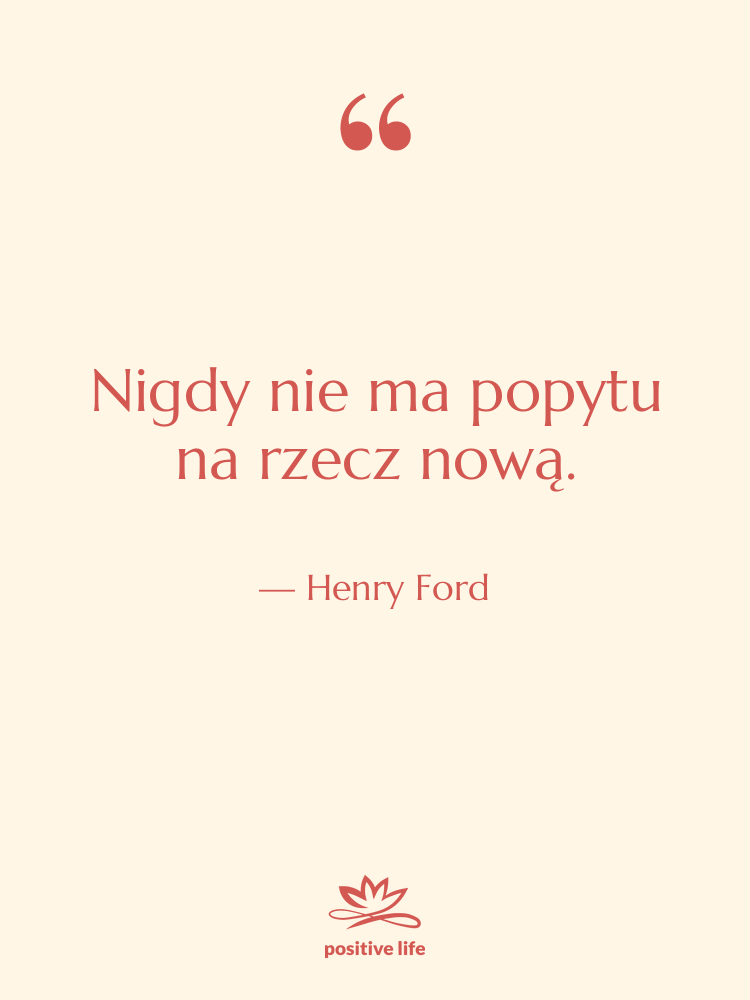 Cytat: Henry Ford - Nigdy nie ma popytu na…