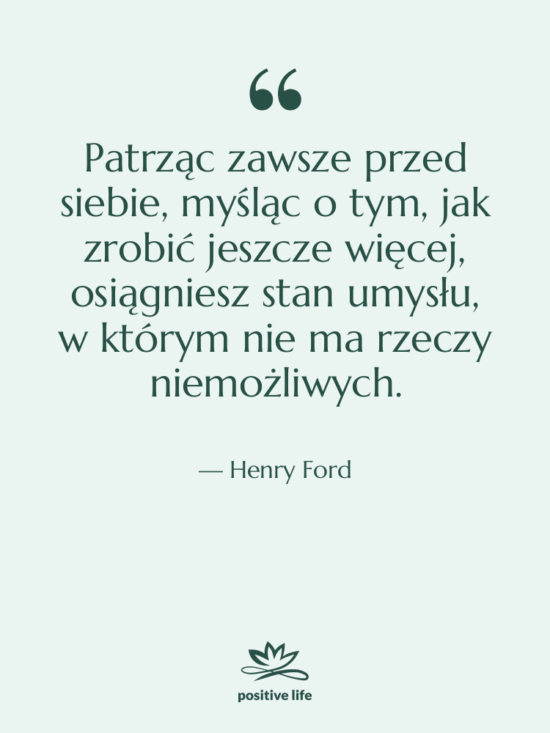 Cytat: Henry Ford - Patrząc zawsze przed siebie, myśląc…