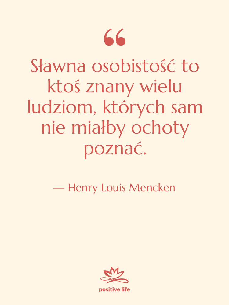 Cytat: Henry Louis Mencken - Sławna osobistość to ktoś znany…