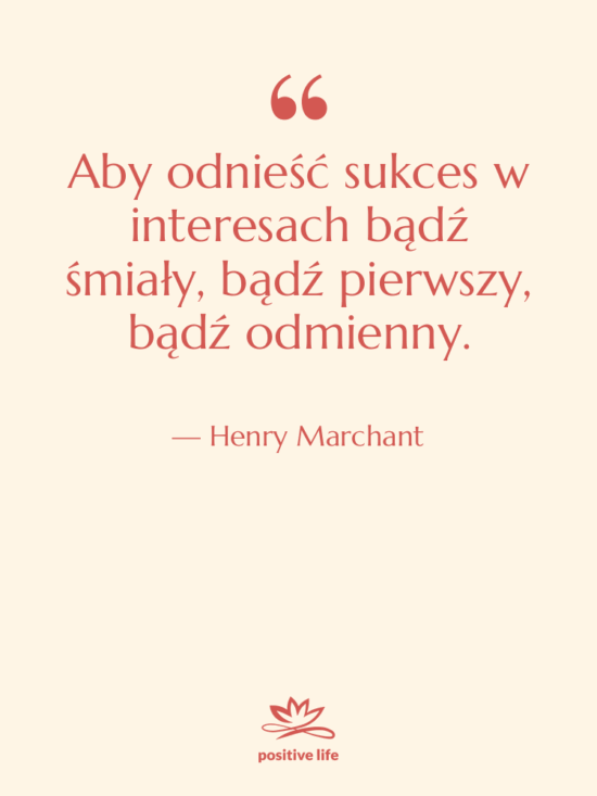 Cytat: Henry Marchant - Aby odnieść sukces w interesach…