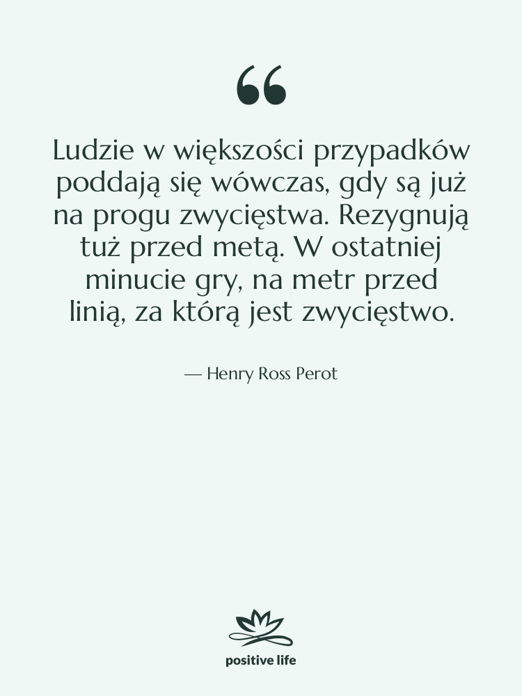 Cytat: Henry Ross Perot - Ludzie w większości przypadków poddają…