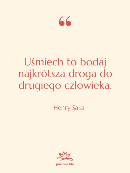 Cytat: Henry Saka - Uśmiech to bodaj najkrótsza droga…