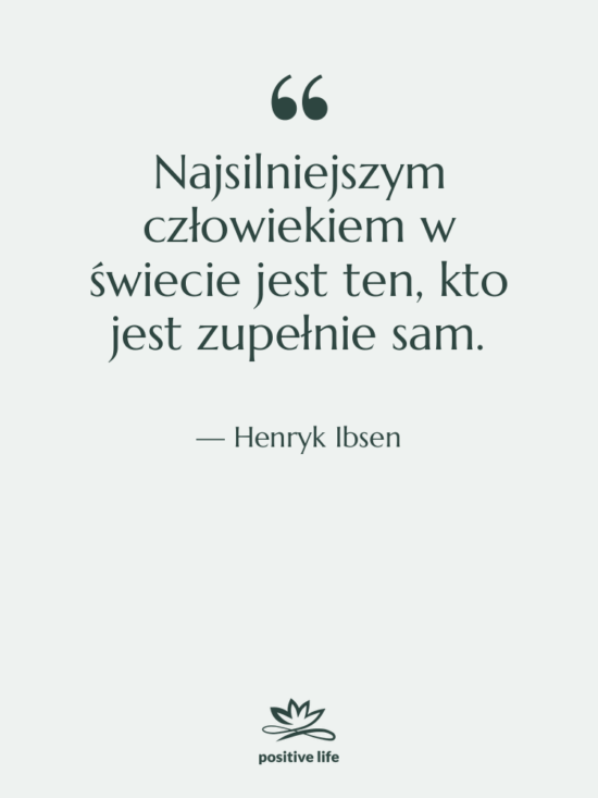 Cytat: Henryk Ibsen - Najsilniejszym człowiekiem w świecie jest…