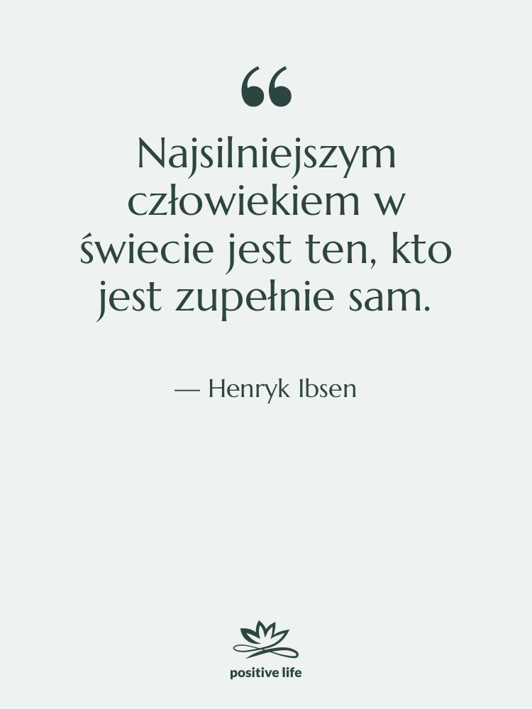 Cytat: Henryk Ibsen - Najsilniejszym człowiekiem w świecie jest…