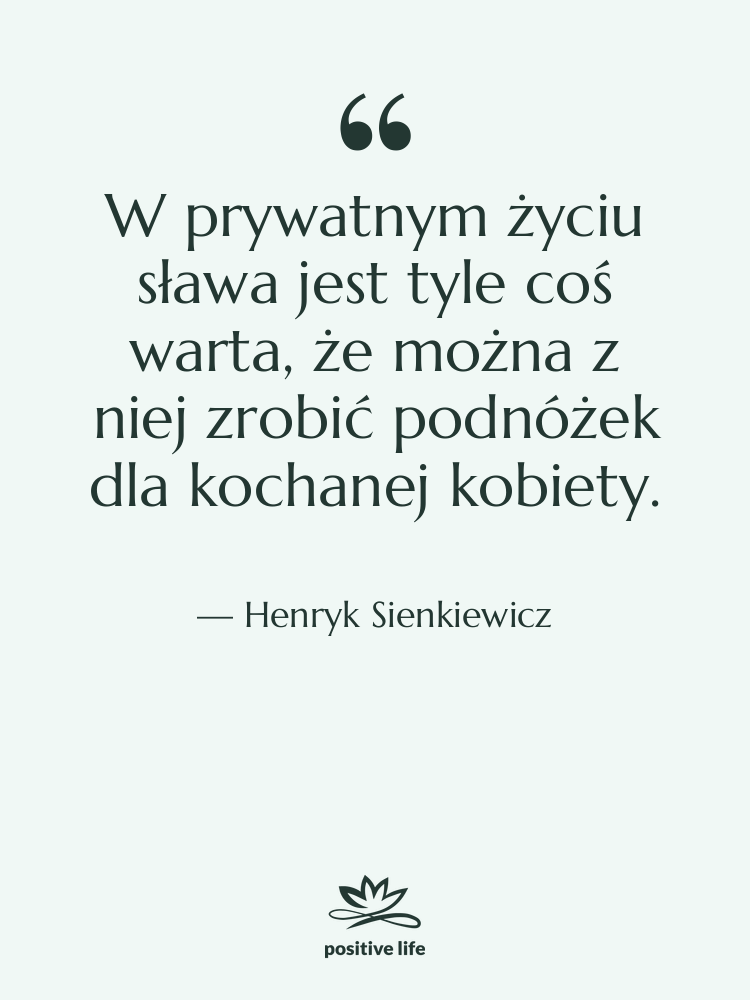 Cytat: Henryk Sienkiewicz - W prywatnym życiu sława jest…
