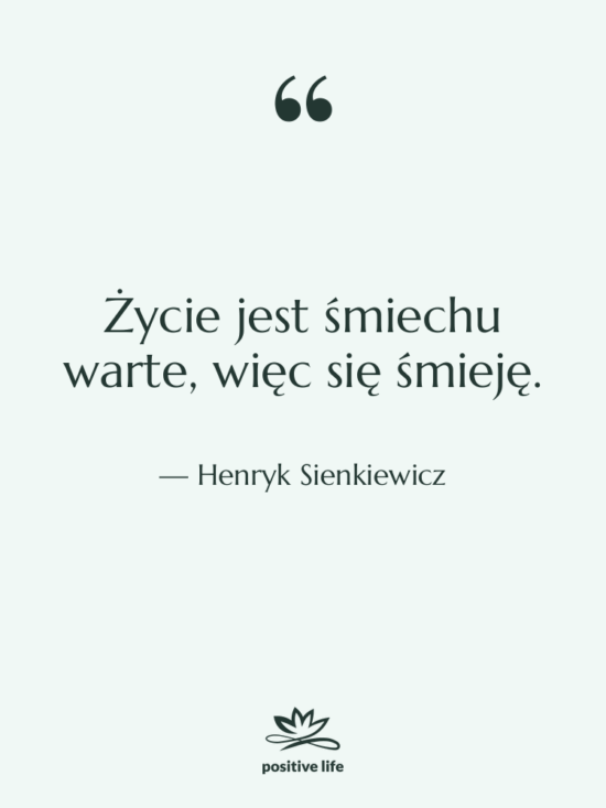 Cytat: Henryk Sienkiewicz - Życie jest śmiechu warte, więc…