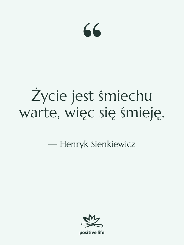 Cytat: Henryk Sienkiewicz - Życie jest śmiechu warte, więc…