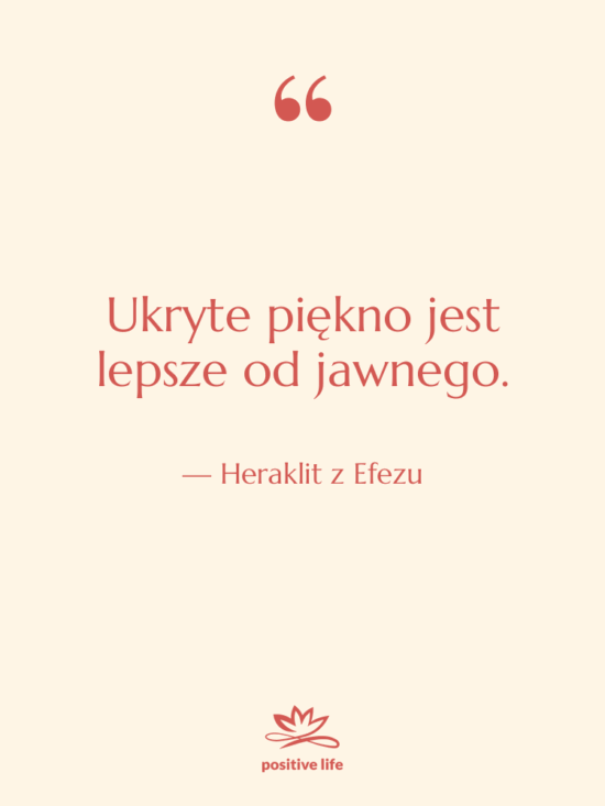 Cytat: Heraklit z Efezu - Ukryte piękno jest lepsze od…