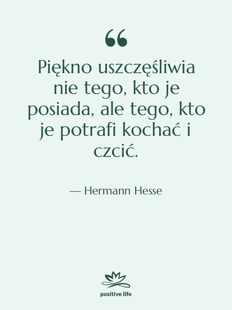 Cytat: Hermann Hesse - Piękno uszczęśliwia nie tego, kto…