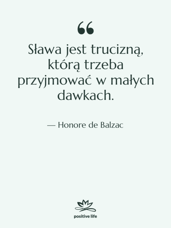 Cytat: Honore de Balzac - Sława jest trucizną, którą trzeba…