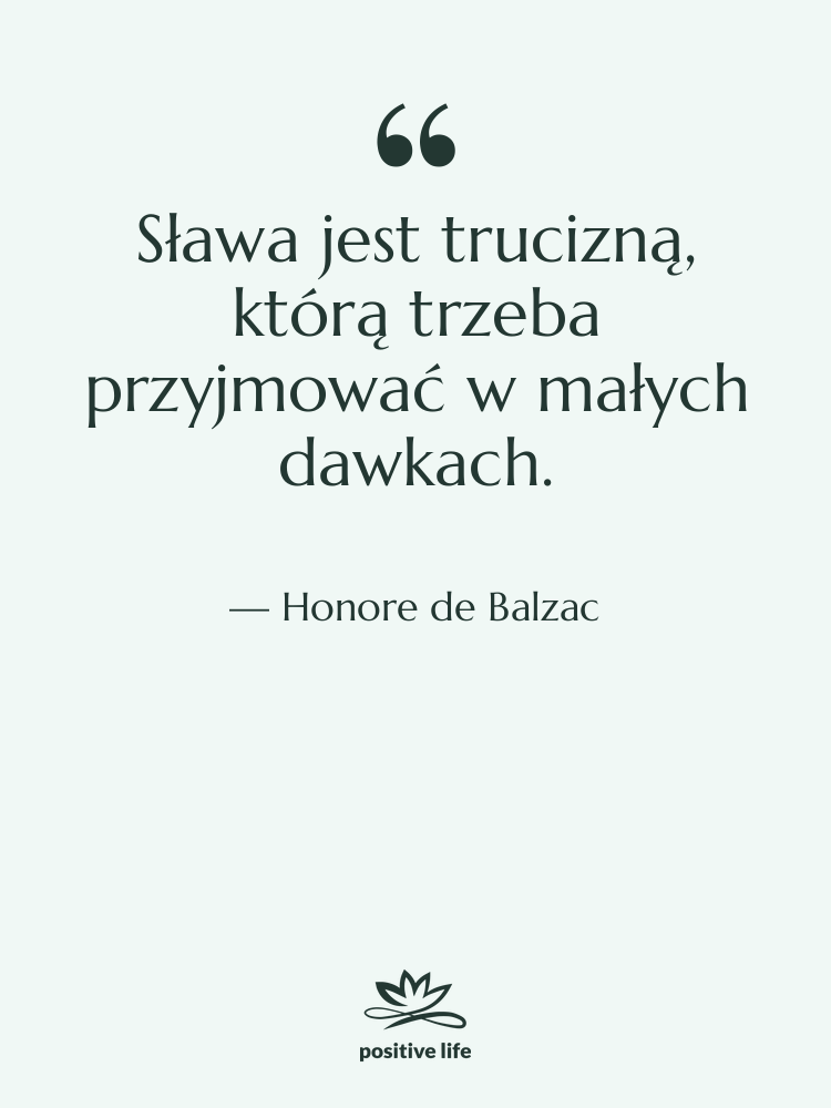 Cytat: Honore de Balzac - Sława jest trucizną, którą trzeba…